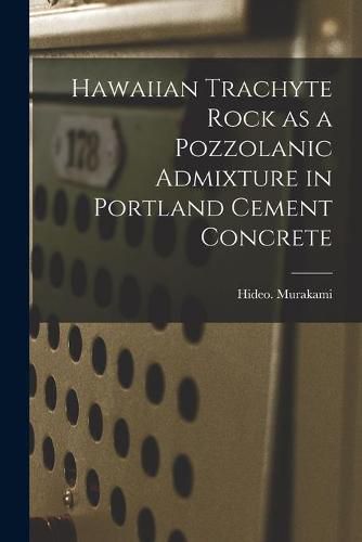 Cover image for Hawaiian Trachyte Rock as a Pozzolanic Admixture in Portland Cement Concrete