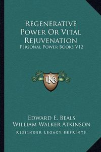 Cover image for Regenerative Power or Vital Rejuvenation: Personal Power Books V12