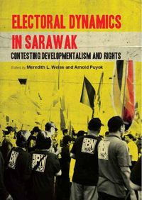 Cover image for Electoral Dynamics in Sarawak: Contesting Developmentalism and Rights