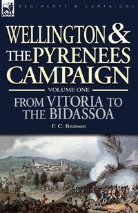 Cover image for Wellington and the Pyrenees Campaign Volume I: From Vitoria to the Bidassoa