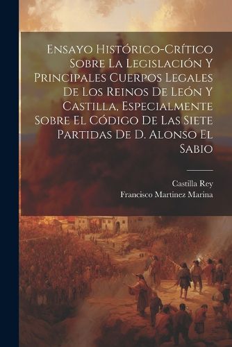 Cover image for Ensayo Historico-Critico Sobre La Legislacion Y Principales Cuerpos Legales De Los Reinos De Leon Y Castilla, Especialmente Sobre El Codigo De Las Siete Partidas De D. Alonso El Sabio