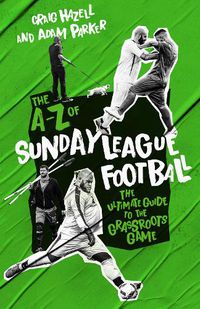 Cover image for The A to Z of Sunday League Football: The Ultimate Guide to the Grassroots Game