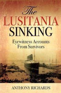 Cover image for The Lusitania Sinking: Eyewitness Accounts from Survivors