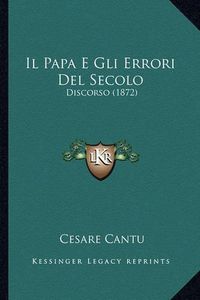 Cover image for Il Papa E Gli Errori del Secolo: Discorso (1872)