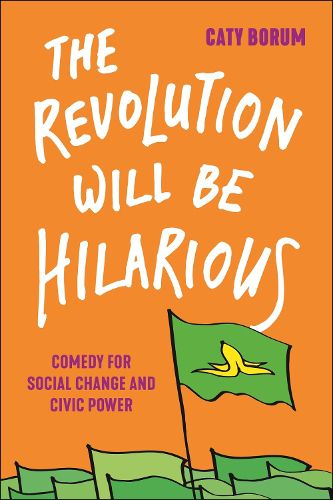 Cover image for The Revolution Will Be Hilarious: Comedy for Social Change and Civic Power