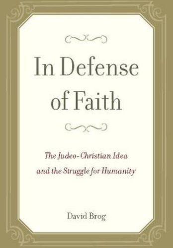 Cover image for In Defense of Faith: The Judeo-Christian Idea and the Struggle for Humanity