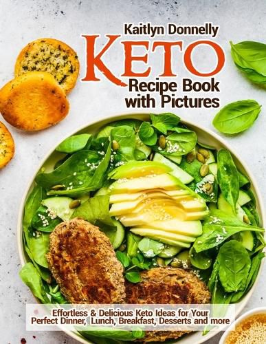 Cover image for Keto Recipe Book with Pictures: Effortless & Delicious Keto Ideas for Your Perfect Dinner, Lunch, Breakfast, Desserts and more