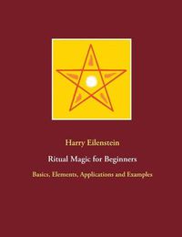 Cover image for Ritual Magic for Beginners: Basics, Elements, Applications and Examples