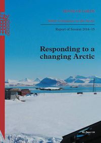 Cover image for Responding to a changing Arctic: report of session 2014-15