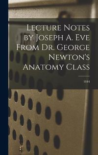 Cover image for Lecture Notes by Joseph A. Eve From Dr. George Newton's Anatomy Class; 1844