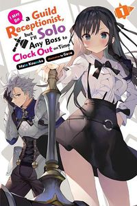 Cover image for I May Be a Guild Receptionist, but I'll Solo Any Boss to Clock Out on Time, Vol. 1 (light novel)