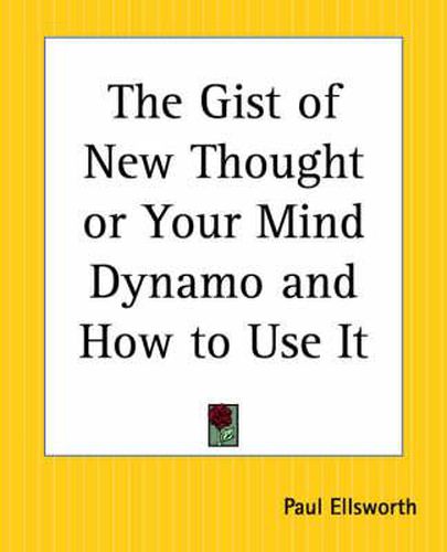 Cover image for The Gist of New Thought or Your Mind Dynamo and How to Use it