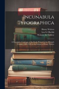 Cover image for Incunabula Typographica; a Descriptive Catalogue of the Books Printed in the Fifteenth Century (1460-1500) in the Library of Henry Walters