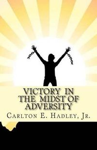 Cover image for Victory In The Midst of Adversity: Moving forward in difficult times