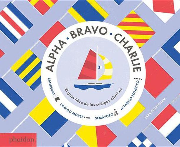 Alpha, Bravo, Charlie: El Libro Sobre Los Codigos Nauticos (Alpha, Bravo, Charlie) (Spanish Edition)