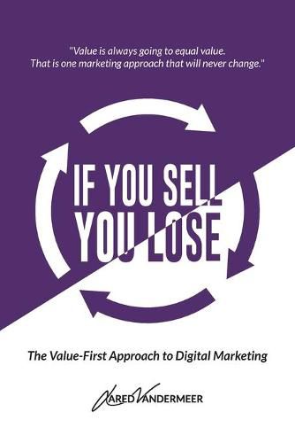 Cover image for If You Sell, You Lose: The Value-First Approach to Digital Marketing