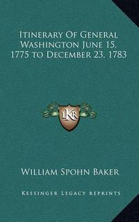 Cover image for Itinerary of General Washington June 15, 1775 to December 23, 1783