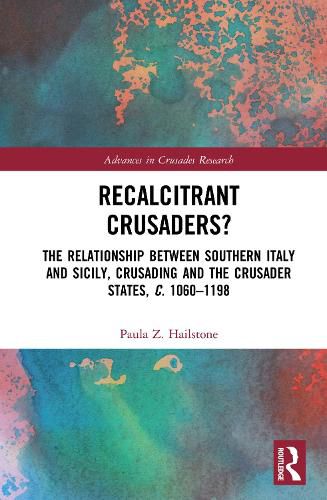 Cover image for Recalcitrant Crusaders?: The Relationship Between Southern Italy and Sicily, Crusading and the Crusader States, c. 1060-1198