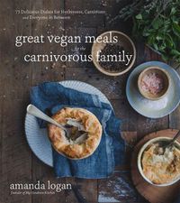 Cover image for Great Vegan Meals for the Carnivorous Family: 75 Delicious Dishes for Herbivores, Carnivores and Everyone in Between