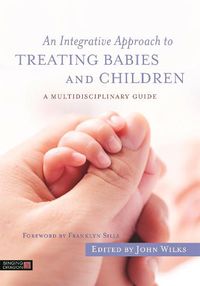 Cover image for An Integrative Approach to Treating Babies and Children: A Multidisciplinary Guide