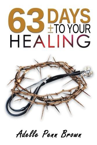 Cover image for 63 Days +/- to Your Healing and Miracle