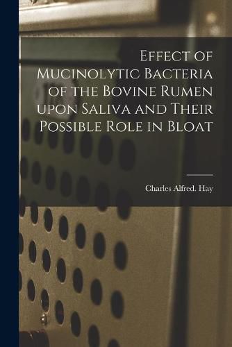 Effect of Mucinolytic Bacteria of the Bovine Rumen Upon Saliva and Their Possible Role in Bloat