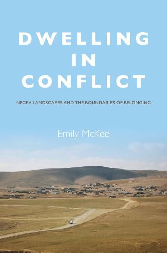 Cover image for Dwelling in Conflict: Negev Landscapes and the Boundaries of Belonging