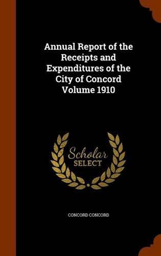 Cover image for Annual Report of the Receipts and Expenditures of the City of Concord Volume 1910