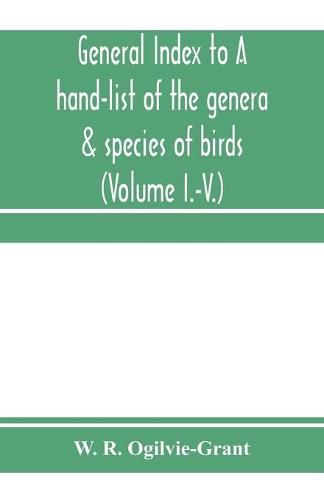 Cover image for General Index to A hand-list of the genera & species of birds. (Nomenclator avium tum fossilium tum viventium) (Volume I.-V.)