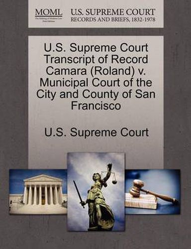 Cover image for U.S. Supreme Court Transcript of Record Camara (Roland) V. Municipal Court of the City and County of San Francisco