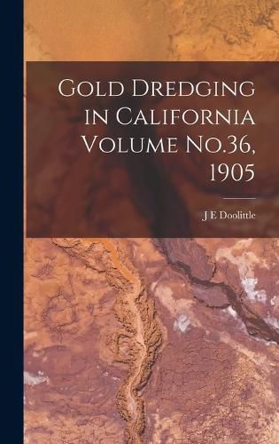 Gold Dredging in California Volume No.36, 1905