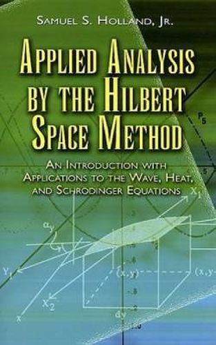 Cover image for Applied Analysis by the Hilbert Space Method: An Introduction with Applications to the Wave, Heat and Schrodinger Equations