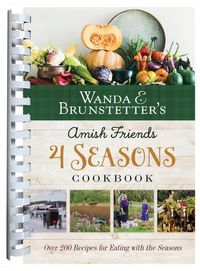 Cover image for Wanda E. Brunstetter's Amish Friends 4 Seasons Cookbook: 290 Fresh Recipes for Eating with the Seasons