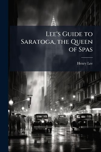 Cover image for Lee's Guide to Saratoga, the Queen of Spas