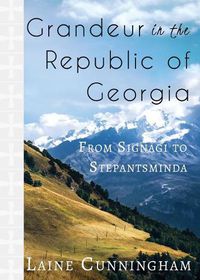 Cover image for Grandeur in the Republic of Georgia: From Signagi to Stepantsminda