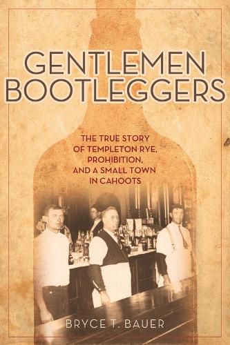 Cover image for Gentlemen Bootleggers: The True Story of Templeton Rye, Prohibition, and a Small Town in Cahoots