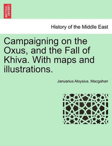 Cover image for Campaigning on the Oxus, and the Fall of Khiva. With maps and illustrations. Fourth edition.