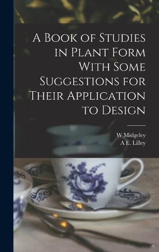 Cover image for A Book of Studies in Plant Form With Some Suggestions for Their Application to Design