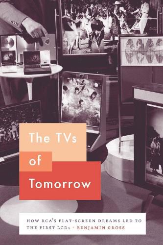 Cover image for The TVs of Tomorrow: How RCA's Flat-Screen Dreams Led to the First LCDs