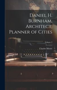 Cover image for Daniel H. Burnham, Architect, Planner of Cities; Volume 2