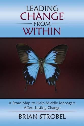 Cover image for Leading Change From Within: A Road Map to Help Middle Managers Affect Lasting Change