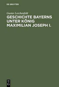 Cover image for Geschichte Bayerns unter Koenig Maximilian Joseph I.