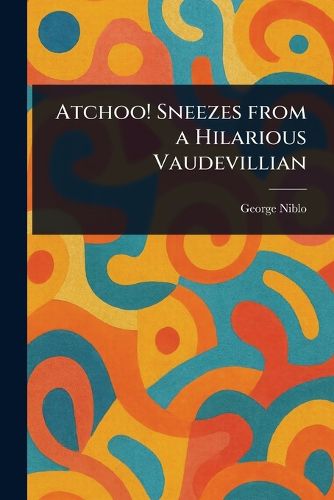 Cover image for Atchoo! Sneezes From a Hilarious Vaudevillian