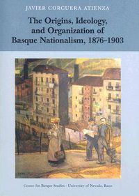 Cover image for The Origins, Ideology, and Organization of Basque Nationalism, 1876-1903