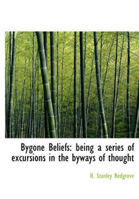 Cover image for Bygone Beliefs: Being a Series of Excursions in the Byways of Thought