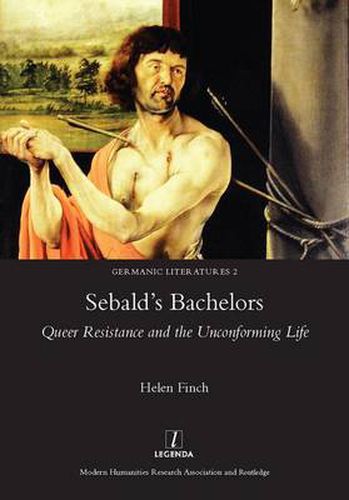 Cover image for Sebald's Bachelors: Queer Resistance and the Unconforming Life