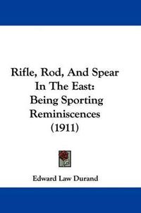 Cover image for Rifle, Rod, and Spear in the East: Being Sporting Reminiscences (1911)