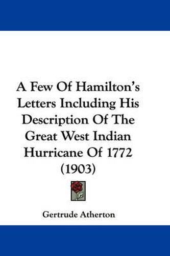 Cover image for A Few of Hamilton's Letters Including His Description of the Great West Indian Hurricane of 1772 (1903)