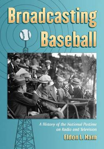 Broadcasting Baseball: A History of the National Pastime on Radio and Television