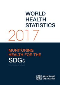 Cover image for World Health Statistics 2017: Monitoring Health for the Sustainable Development Goals (SDGs)